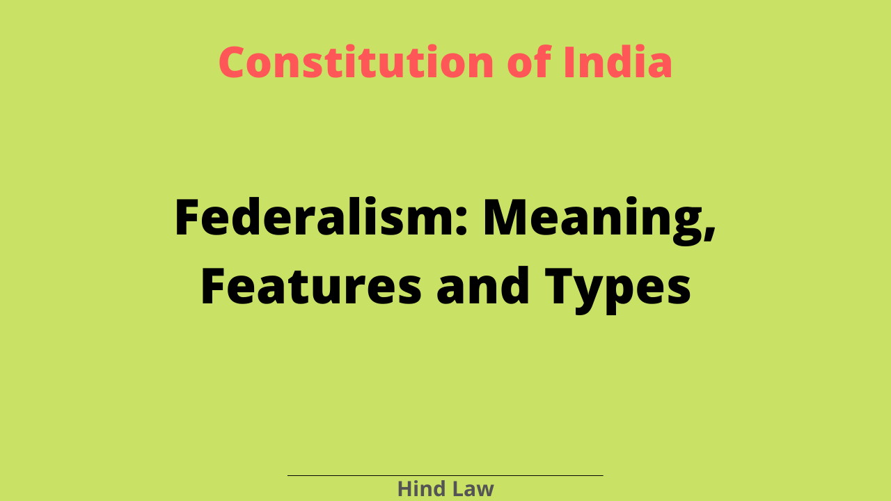 Federalism: Meaning, Types and Features