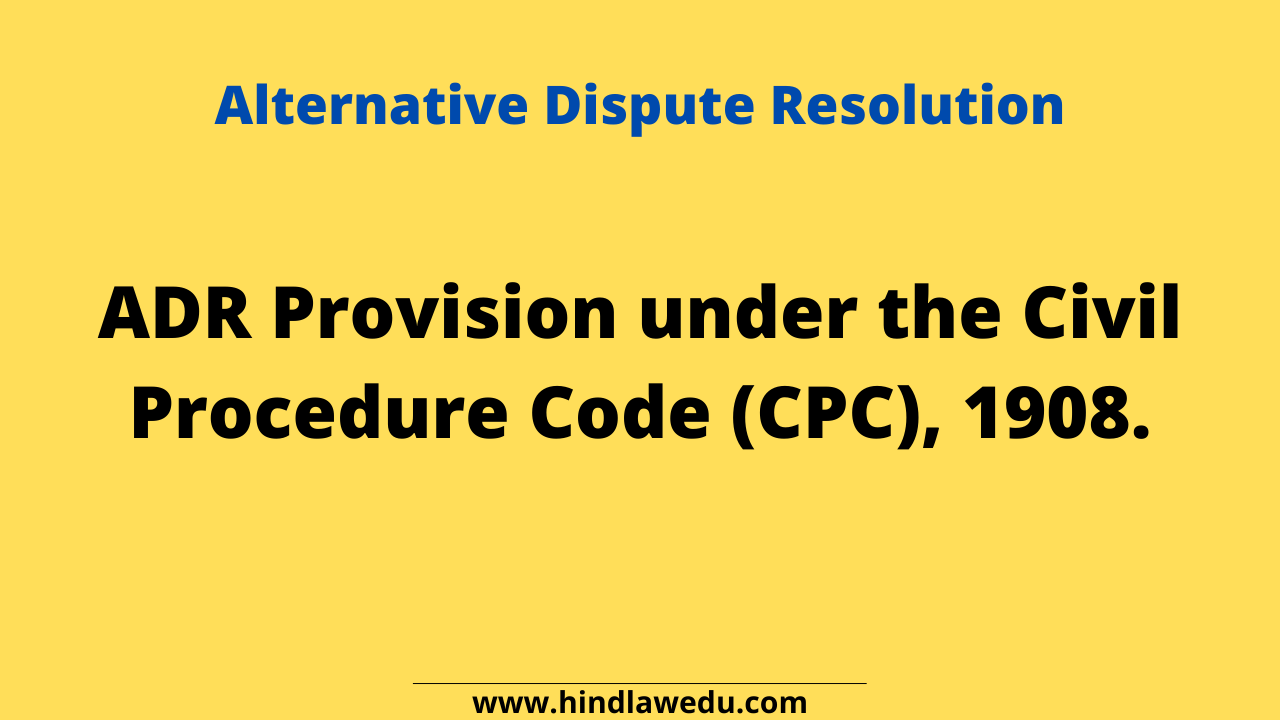 ADR Provision under the Civil Procedure Code (CPC), 1908.