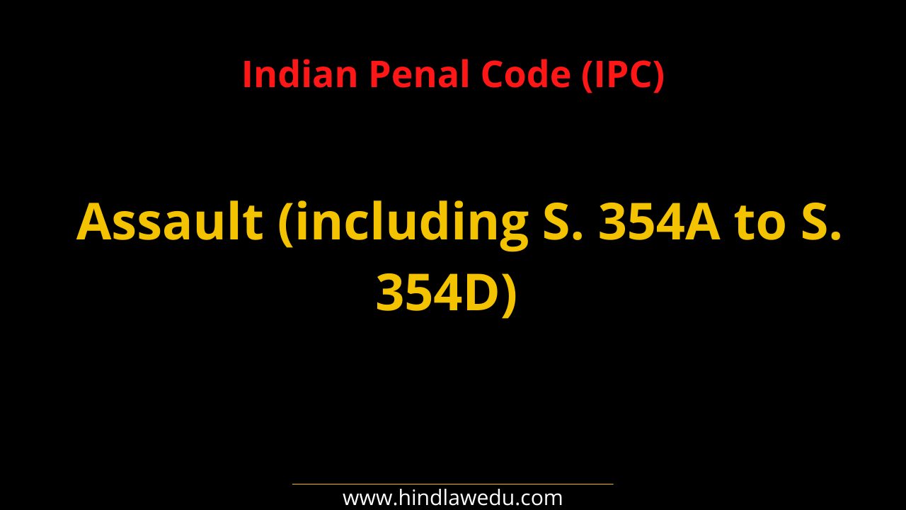 Assault Under IPC (including S. 354A to S. 354D) – Simplified